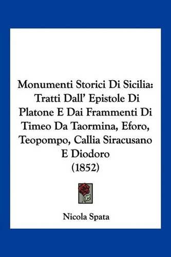 Monumenti Storici Di Sicilia: Tratti Dall' Epistole Di Platone E Dai Frammenti Di Timeo Da Taormina, Eforo, Teopompo, Callia Siracusano E Diodoro (1852)