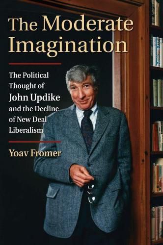 Cover image for The Moderate Imagination: The Political Thought of John Updike and the Decline of New Deal Liberalism