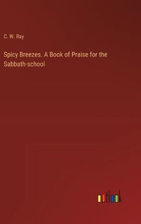 Cover image for Spicy Breezes. A Book of Praise for the Sabbath-school