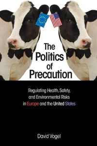 Cover image for The Politics of Precaution: Regulating Health, Safety, and Environmental Risks in Europe and the United States