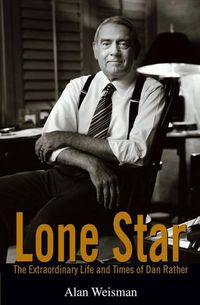 Cover image for Lone Star: The Extraordinary Life and Times of Dan Rather