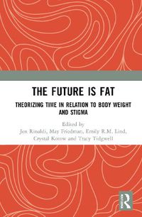 Cover image for The Future Is Fat: Theorizing Time in Relation to Body Weight and Stigma