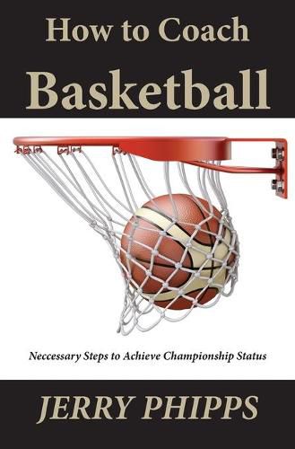 Cover image for How to Coach Basketball: Necessary Steps to Achieve Championship Status