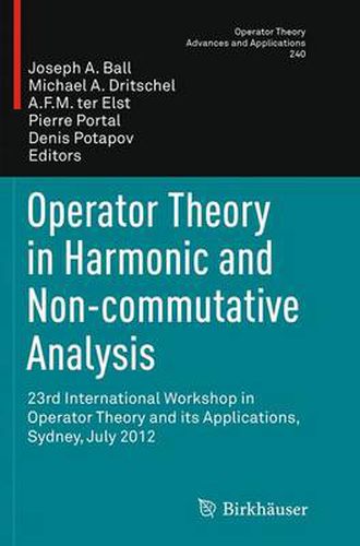 Cover image for Operator Theory in Harmonic and Non-commutative Analysis: 23rd International Workshop in Operator Theory and its Applications, Sydney, July 2012