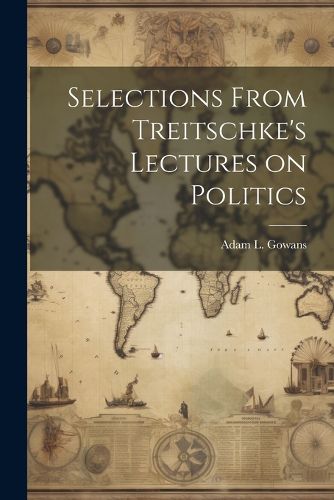 Cover image for Selections From Treitschke's Lectures on Politics