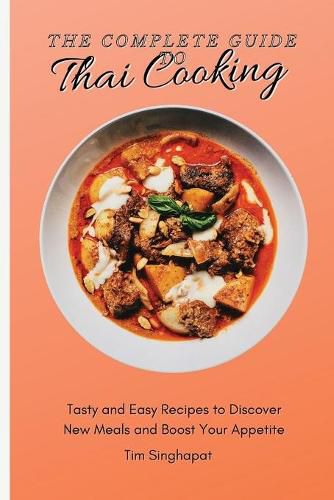 Cover image for The Complete Guide to Thai Cooking: Tasty and Easy Recipes to Discover New Meals and Boost Your Appetite