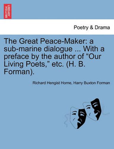 Cover image for The Great Peace-Maker: A Sub-Marine Dialogue ... with a Preface by the Author of Our Living Poets, Etc. (H. B. Forman).