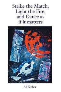 Cover image for Strike the Match, Light the Fire, and Dance as If It Matters