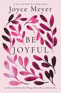 Cover image for Be Joyful: 50 Days to Defeat the Things that Try to Defeat You