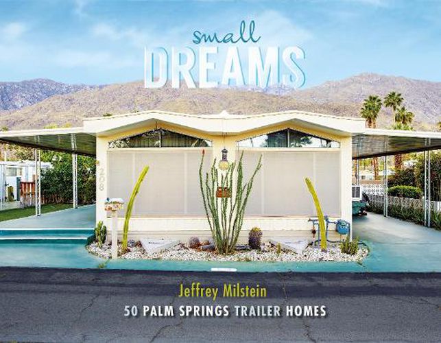 Cover image for Small Dreams: 50 Palm Springs Trailer Homes