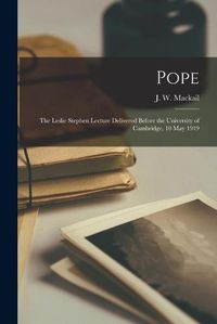 Cover image for Pope: the Leslie Stephen Lecture Delivered Before the University of Cambridge, 10 May 1919