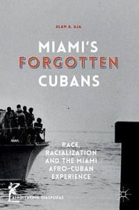 Cover image for Miami's Forgotten Cubans: Race, Racialization, and the Miami Afro-Cuban Experience