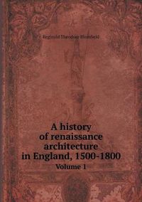 Cover image for A history of renaissance architecture in England, 1500-1800 Volume 1