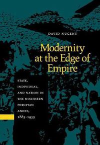 Cover image for Modernity at the Edge of Empire: State, Individual, and Nation in the Northern Peruvian Andes, 1885-1935