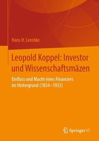Cover image for Leopold Koppel: Investor Und Wissenschaftsmazen: Einfluss Und Macht Eines Financiers Im Hintergrund (1854-1933)