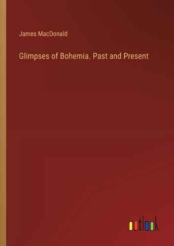 Cover image for Glimpses of Bohemia. Past and Present