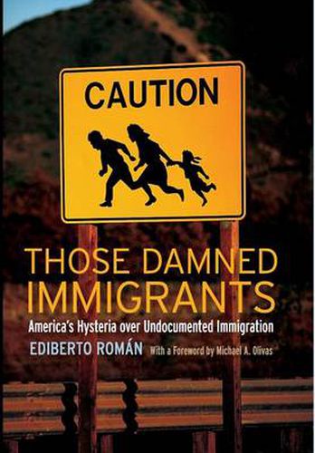 Cover image for Those Damned Immigrants: America's Hysteria over Undocumented Immigration