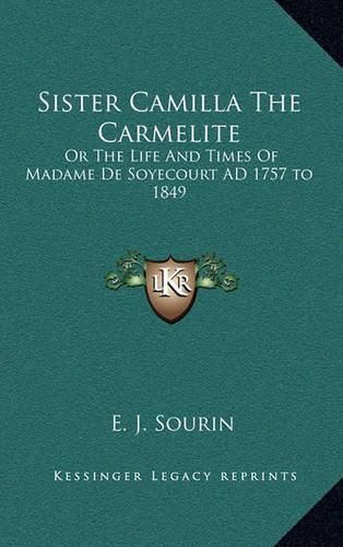 Cover image for Sister Camilla the Carmelite: Or the Life and Times of Madame de Soyecourt Ad 1757 to 1849