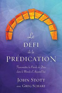 Cover image for Le defi de la predication: Transmettre la Parole de Dieu dans le monde d'aujourd'hui