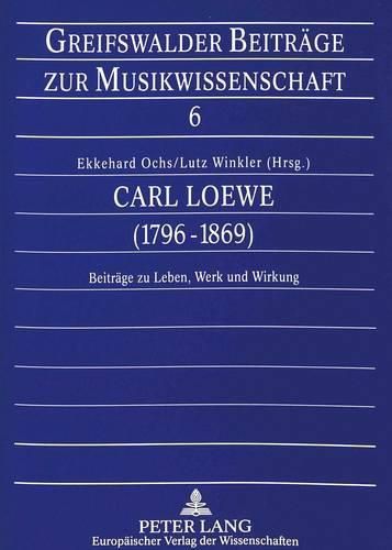 Carl Loewe (1796-1869): Beitraege Zu Leben, Werk Und Wirkung