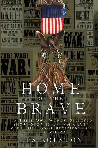 Cover image for Home Of The Brave: In Their Own Words, Selected Short Stories Of Immigrant Medal Of Honor Recipients Of The Civil