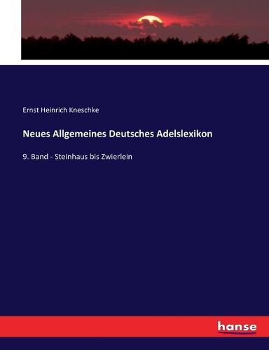 Neues Allgemeines Deutsches Adelslexikon: 9. Band - Steinhaus bis Zwierlein