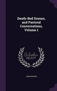 Cover image for Death-Bed Scenes, and Pastoral Conversations, Volume 1