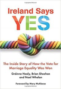 Cover image for Ireland Says Yes: The Inside Story of How the Vote for Marriage Equality Was Won