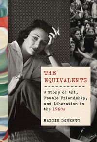 Cover image for The Equivalents: A Story of Art, Female Friendship, and Liberation in the 1960s