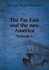 Cover image for The Far East and the new America Volume 1