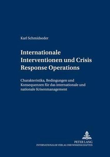 Internationale Interventionen Und Crisis Response Operations: Charakteristika, Bedingungen Und Konsequenzen Fuer Das Internationale Und Nationale Krisenmanagement