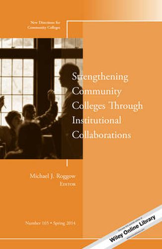 Cover image for Strengthening Community Colleges Through Institutional Collaborations: New Directions for Community Colleges, Number 165