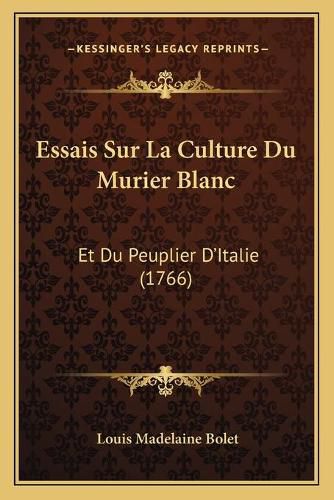 Essais Sur La Culture Du Murier Blanc: Et Du Peuplier D'Italie (1766)