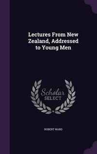 Cover image for Lectures from New Zealand, Addressed to Young Men