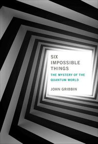 Cover image for Six Impossible Things: The Mystery of the Quantum World