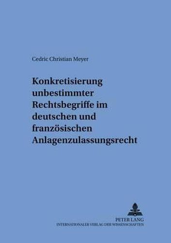 Cover image for Konkretisierung Unbestimmter Rechtsbegriffe Im Deutschen Und Franzoesischen Anlagenzulassungsrecht