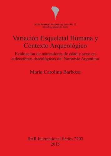 Cover image for Variacion Esqueletal Humana y Contexto Arqueologico: Evaluacion de Marcadores de Edad y Sexo en Colecciones Osteologicas del Noroeste Argentino