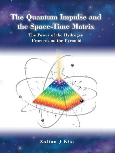 Cover image for The Quantum Impulse and the Space-Time Matrix: The Power of the Hydrogen Process and the Pyramid