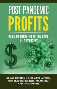 Cover image for Post-Pandemic Profits: Keys To Thriving in the Face of Adversity