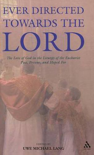 Cover image for Ever Directed Towards the Lord: The Love of God in the Liturgy of the Eucharist past, present, and hoped for