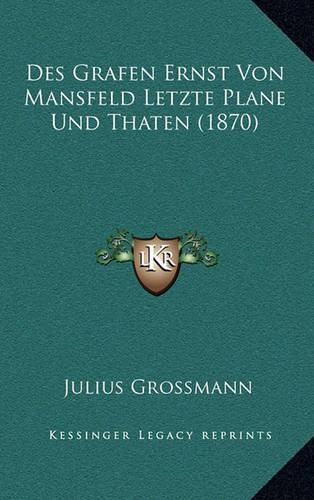 Cover image for Des Grafen Ernst Von Mansfeld Letzte Plane Und Thaten (1870)