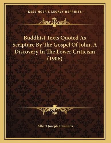 Cover image for Buddhist Texts Quoted as Scripture by the Gospel of John, a Discovery in the Lower Criticism (1906)
