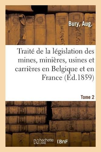 Cover image for Traite de la Legislation Des Mines, Minieres, Usines Et Carrieres En Belgique Et En France