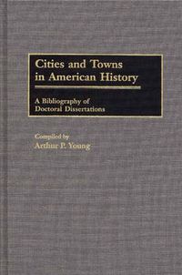 Cover image for Cities and Towns in American History: A Bibliography of Doctoral Dissertations