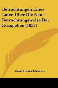 Cover image for Betrachtungen Eines Laien Uber Die Neue Betrachtungsweise Der Evangelien (1837)