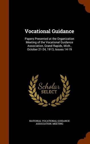 Cover image for Vocational Guidance: Papers Presented at the Organization Meeting of the Vocational Guidance Association, Grand Rapids, Mich., October 21-24, 1913, Issues 14-19