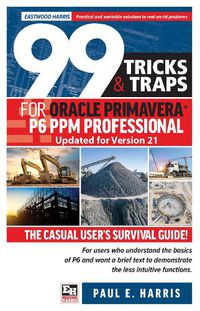 Cover image for 99 Tricks and Traps for Oracle Primavera P6 PPM Professional Updated for Version 21: The Casual User's Survival Guide Updated for Version 21