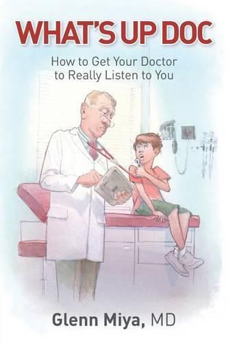 Cover image for What's Up Doc: How to Get Your Doctor to Really Listen to You