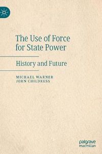 Cover image for The Use of Force for State Power: History and Future