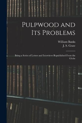 Cover image for Pulpwood and Its Problems [microform]: Being a Series of Letters and Interviews Republished From the Globe